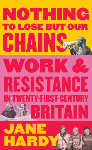 Nothing to Lose But Our Chains Work and Resistance in Twenty-First-Century Britain.