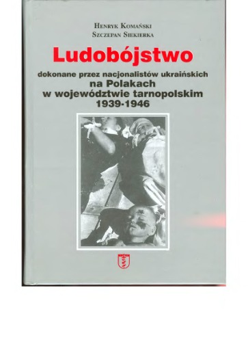 Ludobojstwo Dokonane Przez Nacjonalistow Ukrainskich Na Polakach W Wojewodztwie Tarnopolskim 1939-1946