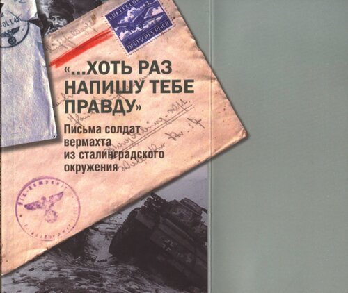 "…Хоть раз напишу тебе правду" Письма солдат вермахта из сталинградского окружения