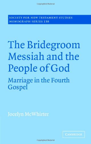 The Bridegroom Messiah and the People of God: Marriage in the Fourth Gospel (Society for New Testament Studies Monograph Series)