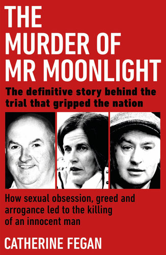The Murder of Mr Moonlight: how sexual obsession, greed and arrogance led to the killing of an innocent man
