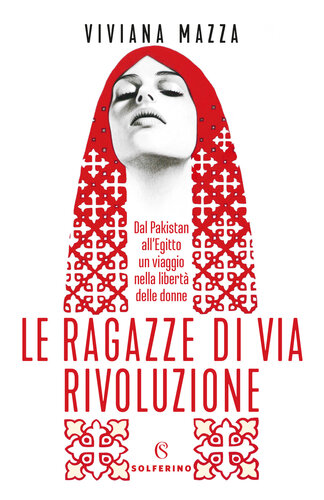 Le ragazze di via Rivoluzione. Dal Pakistan all'Egitto un viaggio nella libertà delle donne