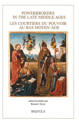 Powerbrokers in the Late Middle Ages: The Burgundian Low Countries in a European Context = Les courtiers du pouvoir au bas Moyen-Âge: Les Pays-Bas bourguignons dans un contexte européen