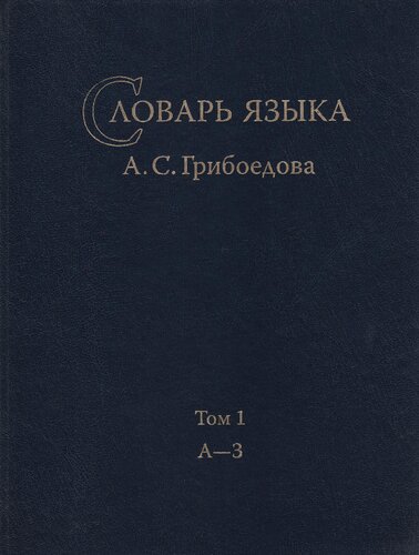 Словарь языка А. С. Грибоедова. Т. 1: А—З