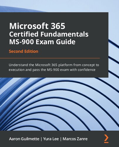 Microsoft 365 certified fundamentals MS-900 exam guide : understand the Microsoft 365 platform from concept to execution and pass the MS-900 exam with confidence
