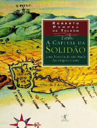 A capital da solidão: Uma história de São Paulo das origens a 1900
