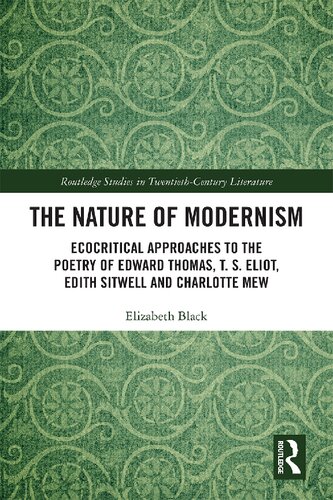 The Nature of Modernism: Ecocritical Approaches to the Poetry of Edward Thomas, T. S. Eliot, Edith Sitwell and Charlotte Mew