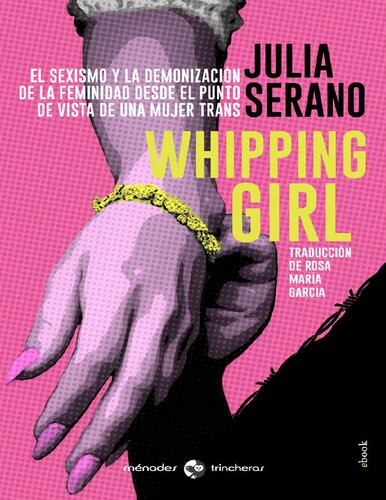 Whipping Girl. El sexismo y la demonización de la feminidad desde el punto de vista de una mujer trans