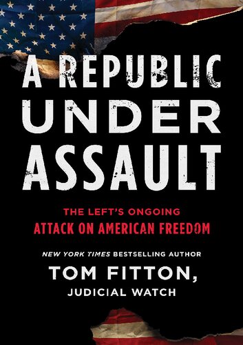 A Republic Under Assault; The Left's Ongoing Attack on American Freedom