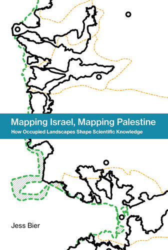 Mapping Israel, Mapping Palestine : How Occupied Landscapes Shape Scientific Knowledge