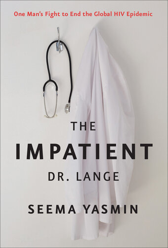 The Impatient Dr. Lange: One Man's Fight to End the Global HIV Epidemic