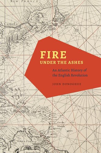 Fire under the ashes : an Atlantic history of the English revolution