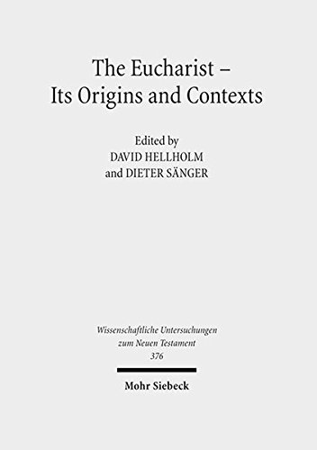 The Eucharist - Its Origins and Contexts: Sacred Meal, Communal Meal, Table Fellowship in Late Antiquity, Early Judaism, and Early Christianity
