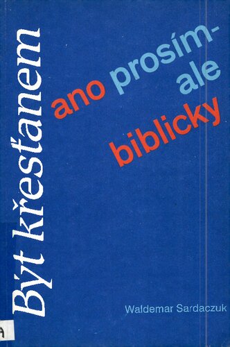 Být křesťanem, ano prosím - ale biblicky! : Smysluplný život na základě jasného rozhodnutí