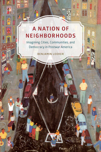A nation of neighborhoods : imagining cities, communities, and democracy in postwar America