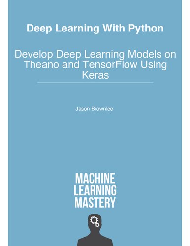 Deep Learning with Python (Theano, TensorFlow, Keras): Develop Deep Learning Models on Theano and TensorFlow Using Keras