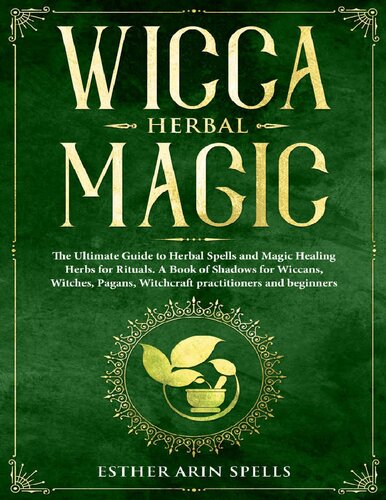 Wicca Herbal Magic: The Ultimate Guide to Herbal Spells and Magic Healing Herbs for Rituals. A Book of Shadows for Wiccans, Witches, Pagans, Witchcraft practitioners and beginners.