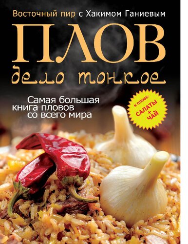 Плов - дело тонкое. Восточный пир с Хакимом Ганиевым [Электронный ресурс] : самая большая книга пловов со всего мира : [к плову: салаты + чай]