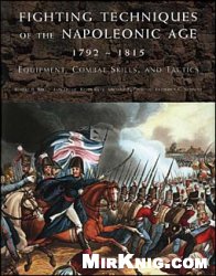 Fighting Techniques of the Napoleonic Age 1792-1815. Equipment, Combat Skills, and Tactics