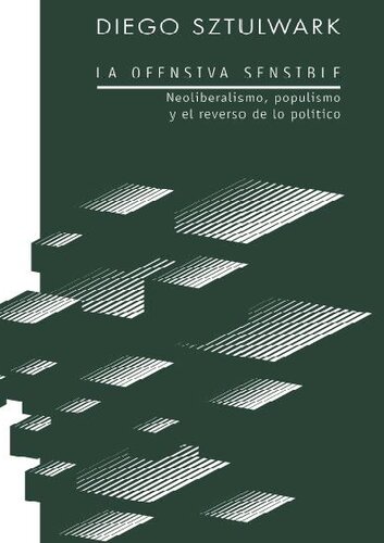 La Ofensiva Sensible. Neoliberalismo, populismo y el reverso de lo político