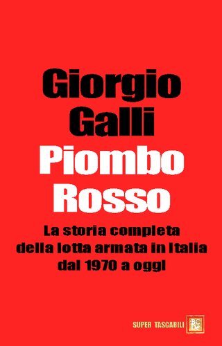 Piombo Rosso. La storia completa della lotta armata in Italia dal 1970 a oggi