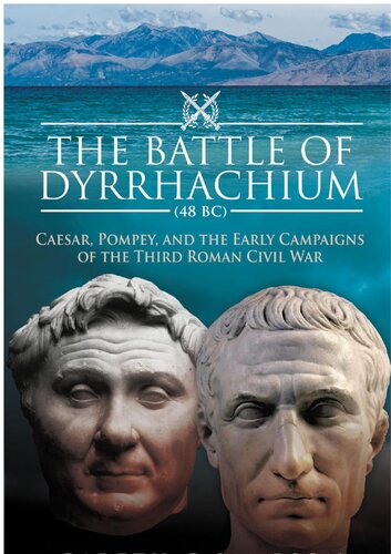The Battle of Dyrrhachium (48 BC): Caesar, Pompey, and the Early Campaigns of the Third Roman Civil War