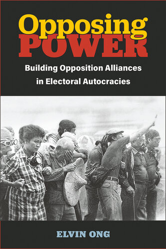 Opposing Power : Building Opposition Alliances in Electoral Autocracies