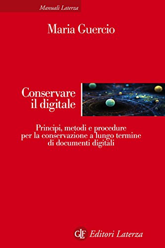 Conservare il digitale. Principi, metodi e procedure per la conservazione a lungo termine di documenti digitali.