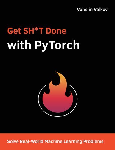 Get SH*T Done with PyTorch: Solve Real-World Machine Learning Problems with Deep Neural Networks in Python