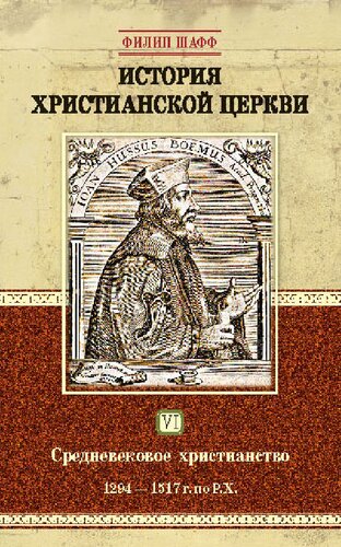 История христианской церкви. Том 6. Средневековое христианство. От Бонифация VIII до протестанской Реформации. 1294—1517 г. по Р.Х.