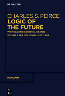 Logic of the Future: Writings on Existential Graphs. Part 1: The Logical Tracts