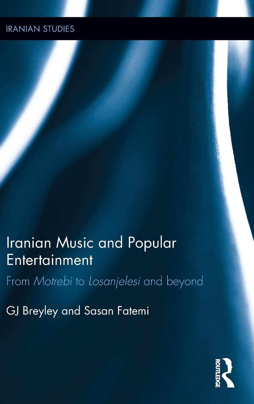 Iranian Music and Popular Entertainment: From Motrebi to Losanjelesi and Beyond (Iranian Studies)