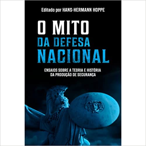 O mito da defesa nacional - ensaios sobre a teoria e história da produção de segurança