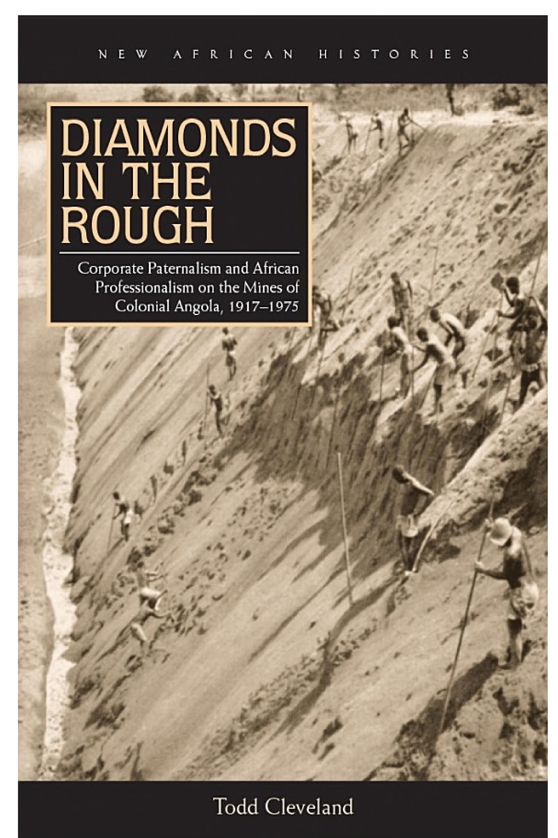 Diamonds in the Rough: Corporate Paternalism and African Professionalism on the Mines of Colonial Angola, 1917–1975