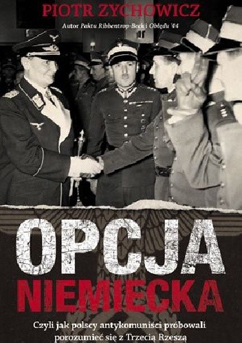 Opcja niemiecka. Czyli jak polscy antykomuniści próbowali porozumieć się z okupantem