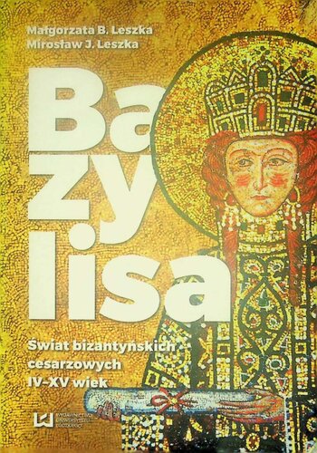 Bazylisa. Świat bizantyńskich cesarzowych (IV-XV wiek)