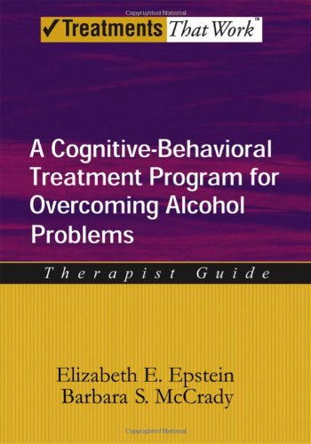 A Cognitive-Behavioral Treatment Program for Overcoming Alcohol Problems: Therapist Guide: A Cognitive-behavioural Treatment Program