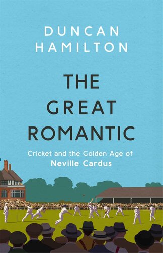 The Great Romantic: Cricket and the golden age of Neville Cardus - Winner of William Hill Sports Book of the Year 2019