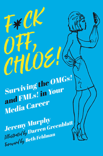 F*ck Off, Chloe!: Surviving the OMGs! and FMLs! in Your Media Career