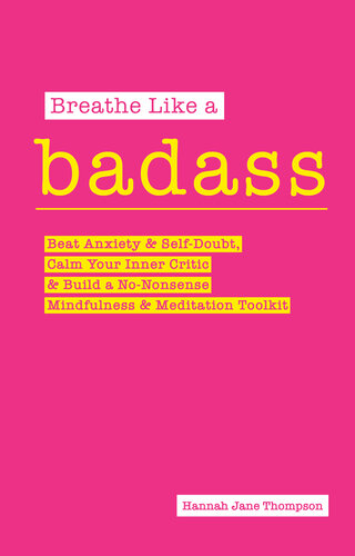 Breathe Like a Badass: Beat Anxiety and Self Doubt, Calm Your Inner Critic & Build a No-Nonsense Mindfulness and Meditation Toolkitme and Build Your No-Nonsense Mindfulness and Meditation Toolkit