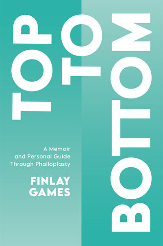 Top to Bottom: A Memoir and Personal Guide Through Phalloplasty