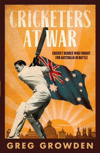 Cricketers at War: Cricket Heroes Who Also Fought for Australia in Battle