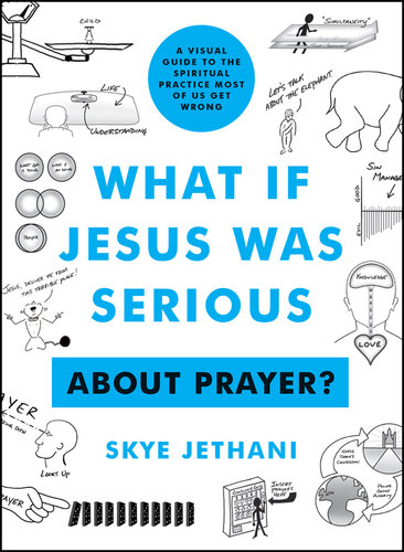 What if Jesus Was Serious ... About Prayer?: A Visual Guide to the Spiritual Practice Most of Us Get Wrong