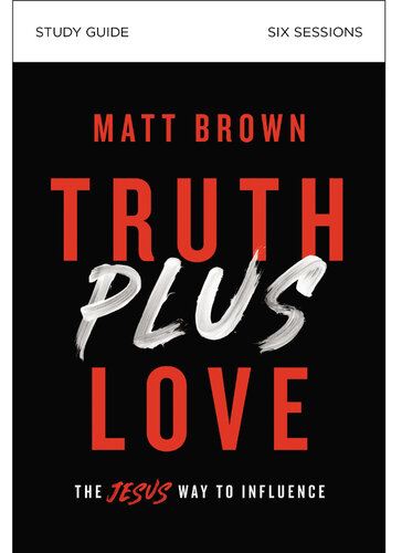 Truth Plus Love Study Guide: The Jesus Way to Influence