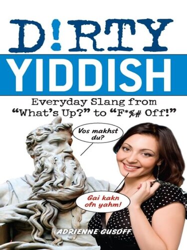 Dirty Yiddish: Everyday Slang from "What's Up?" to "F*%# Off!"