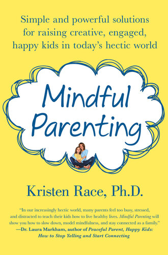 Mindful Parenting: Simple and Powerful Solutions for Raising Creative, Engaged, Happy Kids in Today's Hectic World