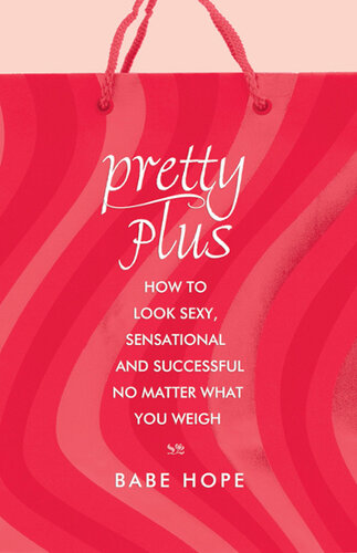Pretty Plus: How to Look Sexy, Sensational, and Successful, No Matter What You Weigh