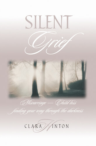 Silent Grief: Miscarriage - Child Loss: Finding Your Way Through the Darkness