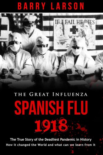 SPANISH FLU 1918--The Great Inlfuenza: The True Story of the Deadliest Pandemic in History, how it changed the World and what can we learn from it