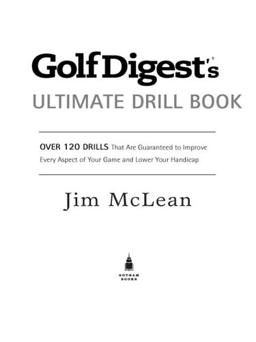 Golf Digest's Ultimate Drill Book: Over 120 Drills That Are Guaranteed to Improve Every Aspect of Your Game and Lower Your Handicap
